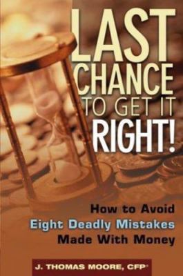 Last Chance to Get It Right!: How to Avoid Eight Deadly Mistakes Made with M...
