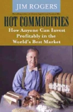 Hot Commodities: How Anyone Can Invest Profitably in the World's Best Market