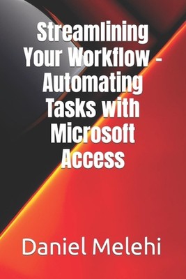 Streamlining Your Workflow - Automating Tasks with Microsoft Access by Daniel Me