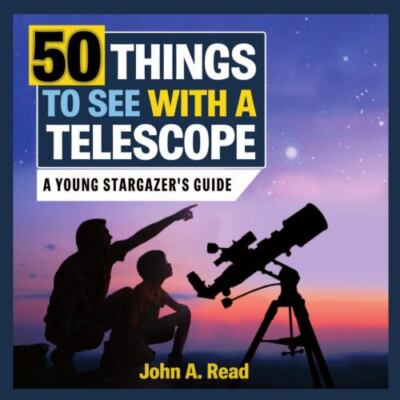50 Things to See with a Telescope: A young stargazer's guide by John A Read