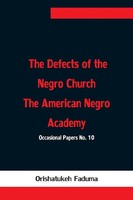 The Defects Of The Negro Church The American Negro Academy. Occasional Papers...