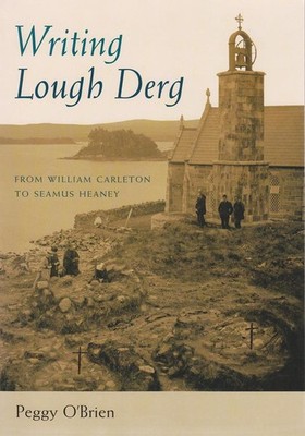Writing Lough Derg: From William Carleton to Seamus Heaney by Peggy O'Brien (Eng