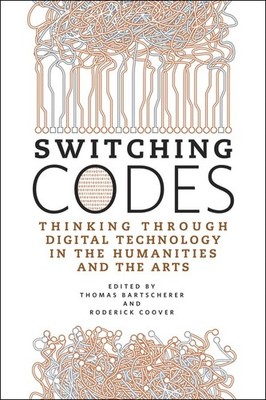 Switching Codes: Thinking Through Digital Technology in the Hu...