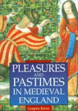 Pleasures and Pastimes in Medieval England by Compton Reeves: Used