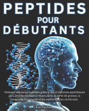 Peptides pour Dbutants: Obtenez une sant? optimale gr?ce ? des protocoles peptid