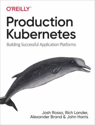 Production Kubernetes : Building Successful Application Platforms, Paperback ...