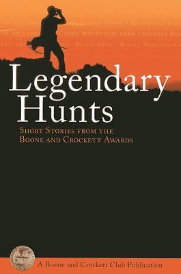 Legendary Hunts : Short Stories from the Boone and Crockett Awards by ...