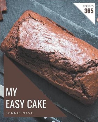 My 365 Easy Cake Recipes: More Than an Easy Cake Cookbook by Bonnie Nave Paperba