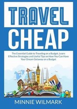 Travel Cheap: The Essential Guide to Traveling on a Budget, Learn Effective Stra