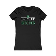 St Patrick's Day Drink Up Bitches Women's Favorite Tee