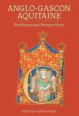 Anglo-Gascon Aquitaine: Problems and Perspectives by Guilhem Pepin (English) Har
