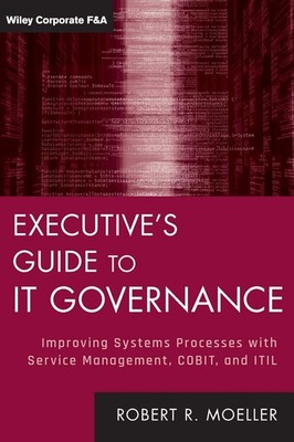 Executive's Guide to IT Governance: Improving Systems Processes with Service...