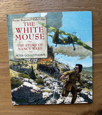 The White Mouse the story of Nancy Wake by Peter Gouldthorpe 2015 HB Scarce