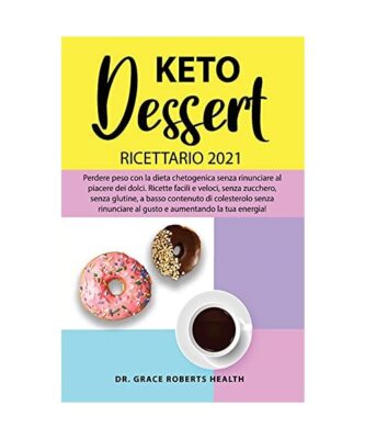 KETO DESSERT RICETTARIO 2021: Perdere peso con la dieta chetogenica senza rinunc
