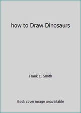 how to Draw Dinosaurs by Frank C. Smith