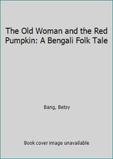The Old Woman and the Red Pumpkin: A Bengali Folk Tale by Betsy Bang