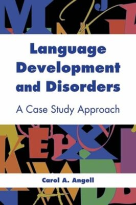 Language Development and Disorders: A Case Study Approach: . by Carol A Angell