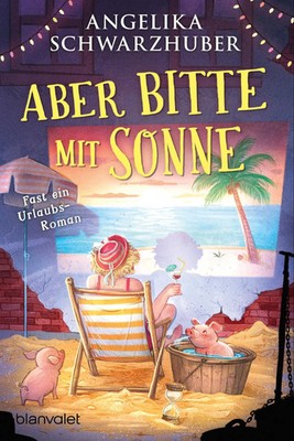Aber bitte mit Sonne | Fast ein Urlaubsroman | Angelika Schwarzhuber | Buch