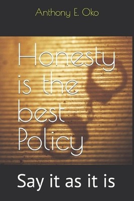 Honesty is the best Policy: Say it as it is by Anthony Efenji Oko Paperback Book