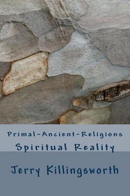Primal-Ancient-Religions: Spiritual Reality by Jerry Lacony Killingsworth (Engli
