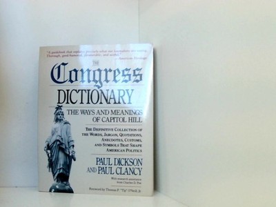 The Congress Dictionary: The Ways and Meanings of Capitol Hill Dickson, Paul und