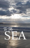 Katrine Ritchie | To The Sea | Taschenbuch | Englisch (2013) | AuthorHouse UK