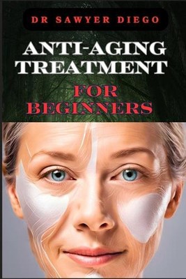 Anti-Aging Treatment for Beginners: Effective Skincare Routines, Natural Remedie