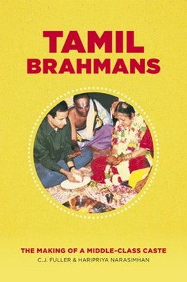 Tamil Brahmans: The Making of a Middle-Class Caste by C J Fuller: New