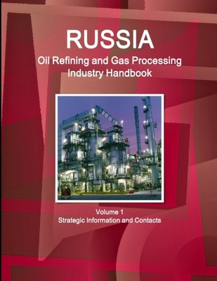 IBP - Russia Oil Refining and Gas Processing Industry Handbook Volume  - X555z