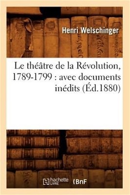 Le Th��tre de la R�volution, 1789-1799: Avec Documents In�dits (�d.1880) (Paperb