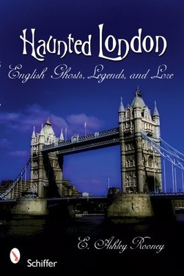 Haunted London: English Ghosts, Legends, and Lore,E. Ashley Roon