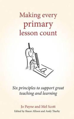 Making Every Primary Lesson Count: Six principles to support great teaching and