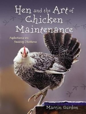 Hen and the Art of Chicken Maintenance : Reflections on Raising C