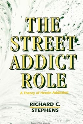 The Street Addict Role : A Theory of Heroin Addiction Richard C.