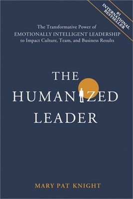 The Humanized Leader: The Transformative Power of Emotionally Intelligent Leader