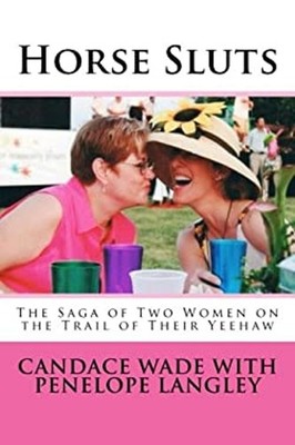 Horse Sluts : The Saga of Two Women on the Trail of Their Yeehaw