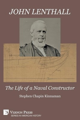 John Lenthall: The Life of a Naval Constructor (Color) by Stephen Chapin Kinnama