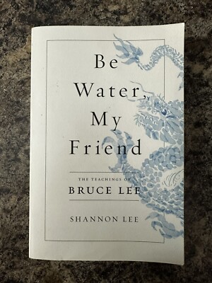 Be Water, My Friend: The Teachings of Bruce Lee by Shannon Lee
