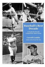 Baseball's Best Decade: A Decade-By-Decade Comparison: 1920s-2000s by Carroll Co
