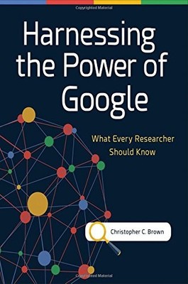 HARNESSING THE POWER OF GOOGLE: WHAT EVERY RESEARCHER By Christopher C. Brown VG
