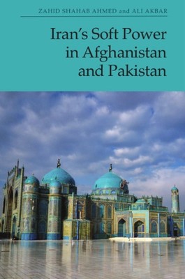 Iran'S Soft Power in Afghanistan and Pakistan by Zahid Ahmed Hardcover Book