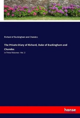 Richard of Buckingham and Chandos | The Private Diary of Richard, Duke of...