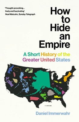 How to Hide an Empire | A Short History of the Greater United States | Immerwahr