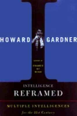Intelligence Reframed: Multiple Intelligences for the 21st Century by Gardner