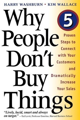 Why People Don't Buy Things: Five Five Proven Steps To Connect With Your Custome