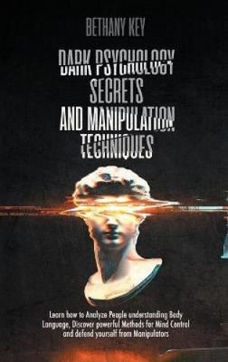 Dark Psychology Secrets and Manipulation Techniques by Key, Bethany