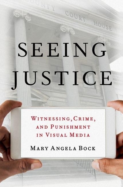 Seeing Justice: Witnessing, Crime and Punishment in Visual Media. Angela-Bock**