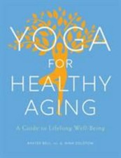 Yoga for Healthy Aging: A Guide to Lifelong Well-Being by Bell, Baxter