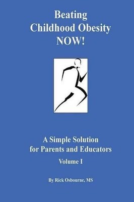 Beating Childhood Obesity NOW!: A Simple Solution for Parents and Educators by R