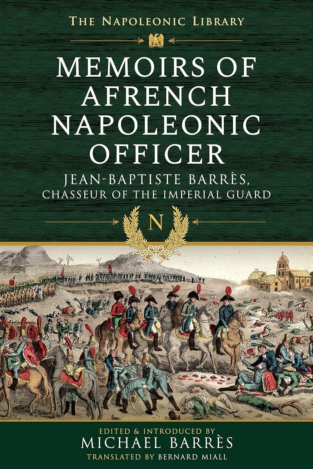 Memoirs of a French Napoleonic Officer: Jean-Baptiste Barres, Chasseur of the Im